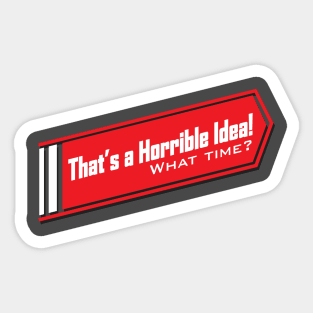 That's A Horrible Idea , What Time? Tee Tshirt Sticker